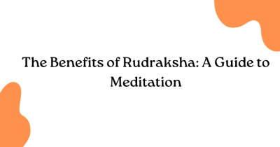 The Benefits of Rudraksha: A Guide to Meditation